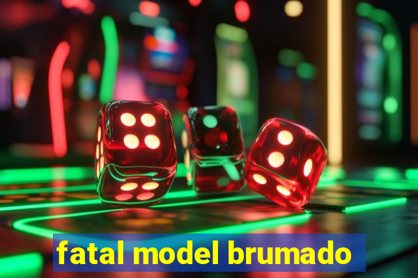 fatal model brumado